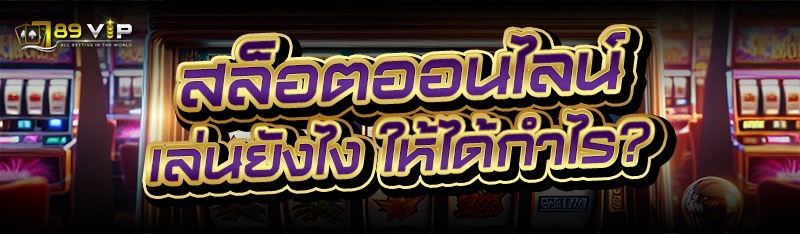 สล็อตออนไลน์ เล่นยังไง ให้ได้กำไร