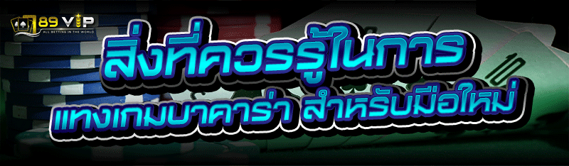 สิ่งที่ควรรู้ในการ แทงเกมบาคาร่า สำหรับมือใหม่