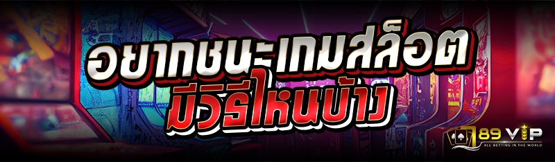 อยากชนะเกมสล็อต มีวิธีไหนบ้าง